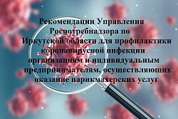 Рекомендации Управления Роспотребнадзора по Иркутской области для профилактики коронавирусной инфекции организациям и индивидуальным предпринимателям, осуществляющих оказание парикмахерских услуг